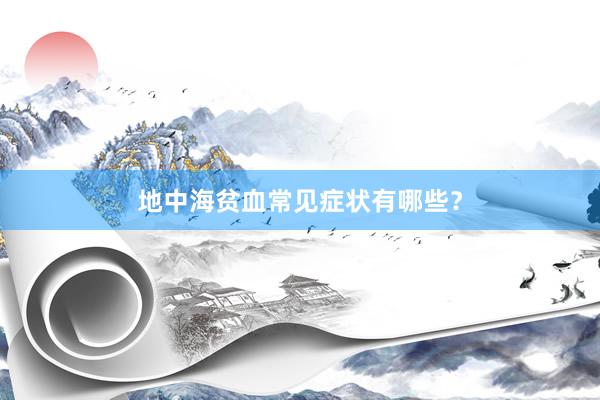地中海贫血常见症状有哪些？