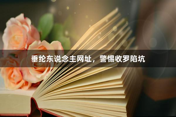垂纶东说念主网址，警惕收罗陷坑
