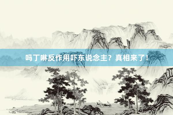 吗丁啉反作用吓东说念主？真相来了！