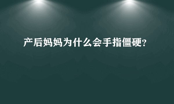 产后妈妈为什么会手指僵硬？