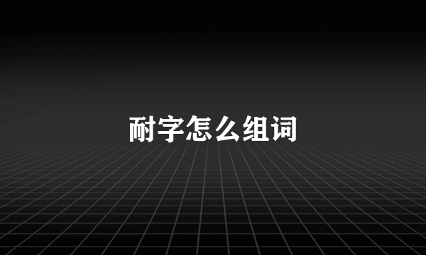 耐字怎么组词