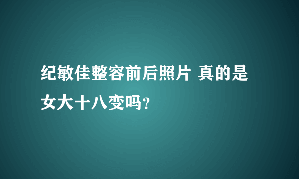 纪敏佳整容前后照片 真的是女大十八变吗？