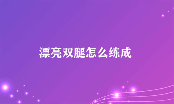 漂亮双腿怎么练成 