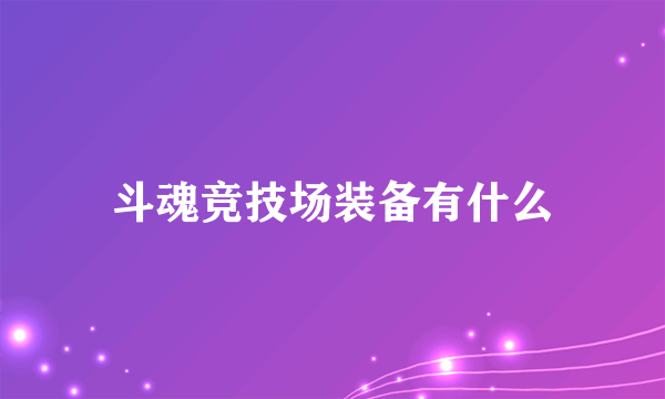 斗魂竞技场装备有什么