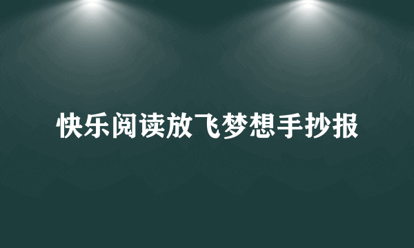 快乐阅读放飞梦想手抄报