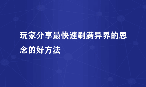 玩家分享最快速刷满异界的思念的好方法