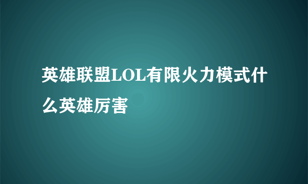 英雄联盟LOL有限火力模式什么英雄厉害