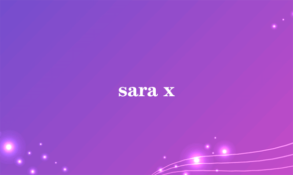 sara x