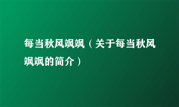 每当秋风飒飒（关于每当秋风飒飒的简介）