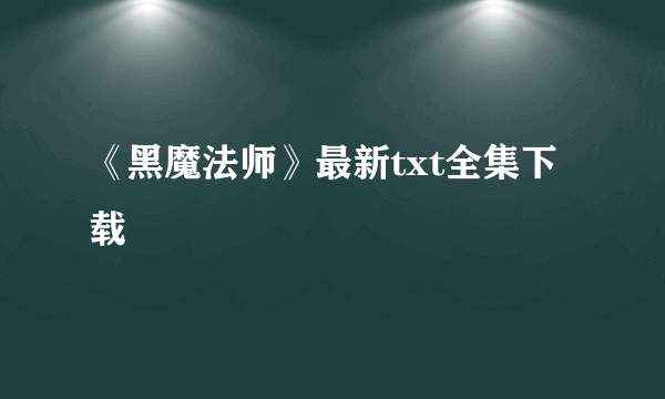 《黑魔法师》最新txt全集下载