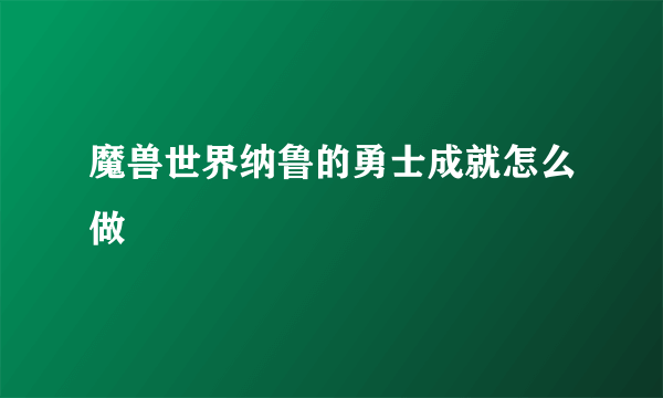 魔兽世界纳鲁的勇士成就怎么做