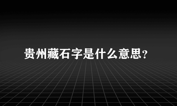 贵州藏石字是什么意思？