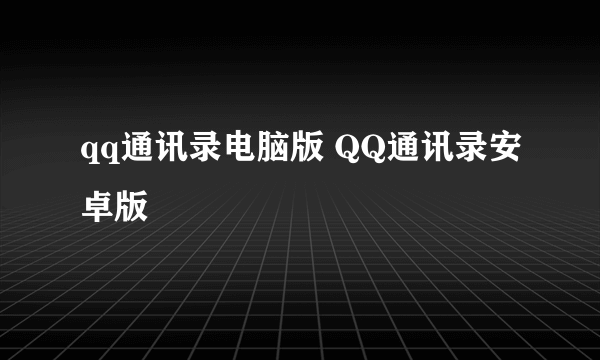 qq通讯录电脑版 QQ通讯录安卓版