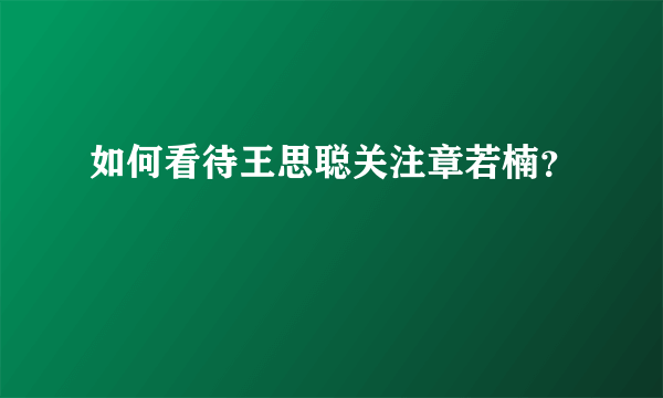 如何看待王思聪关注章若楠？