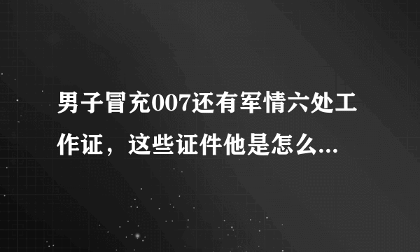 男子冒充007还有军情六处工作证，这些证件他是怎么搞到的？