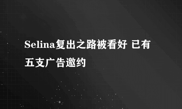 Selina复出之路被看好 已有五支广告邀约