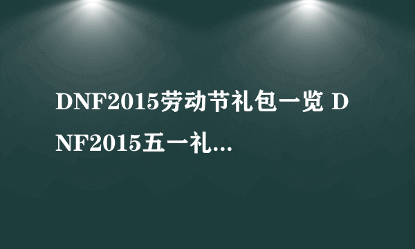 DNF2015劳动节礼包一览 DNF2015五一礼包有什么