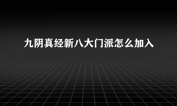 九阴真经新八大门派怎么加入