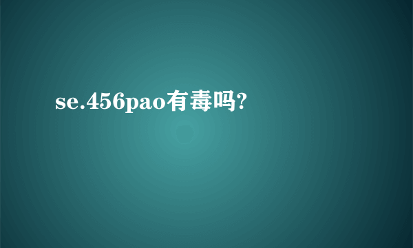 se.456pao有毒吗?