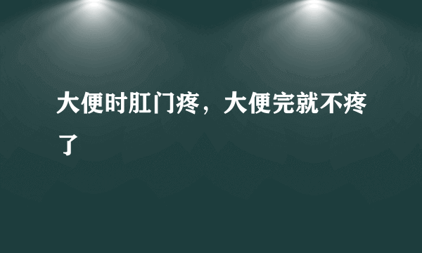 大便时肛门疼，大便完就不疼了