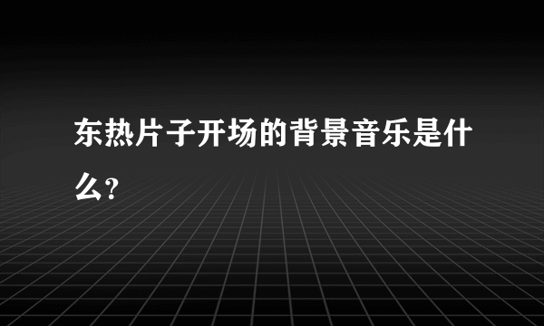 东热片子开场的背景音乐是什么？