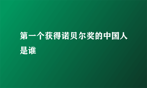 第一个获得诺贝尔奖的中国人是谁