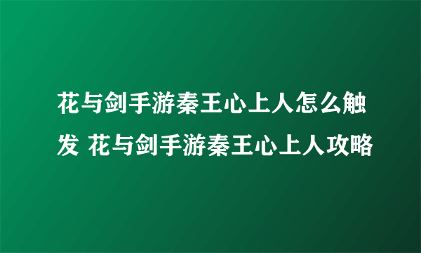 花与剑手游秦王心上人怎么触发 花与剑手游秦王心上人攻略