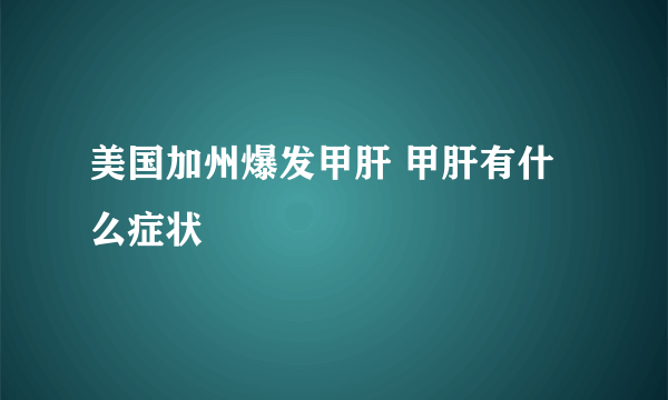 美国加州爆发甲肝 甲肝有什么症状