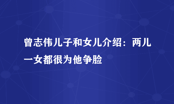 曾志伟儿子和女儿介绍：两儿一女都很为他争脸