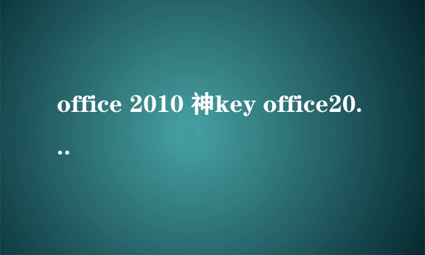 office 2010 神key office2010企业激活码