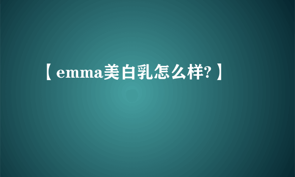 【emma美白乳怎么样?】