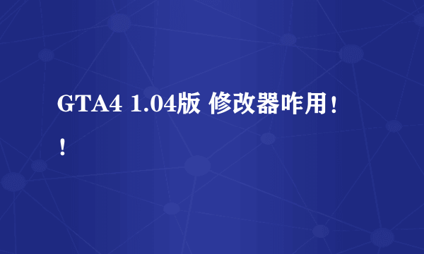 GTA4 1.04版 修改器咋用！！