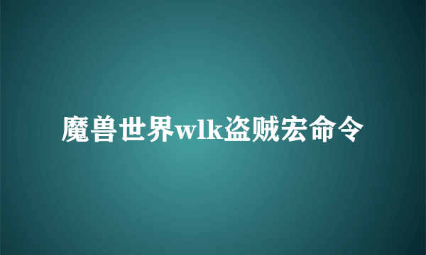 魔兽世界wlk盗贼宏命令