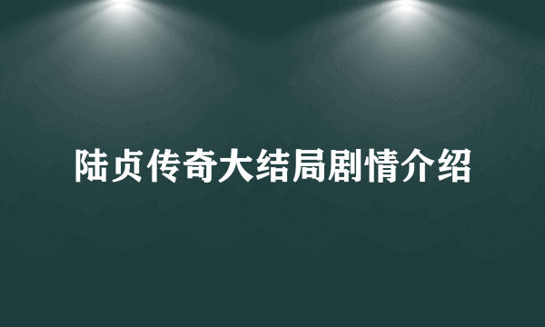 陆贞传奇大结局剧情介绍