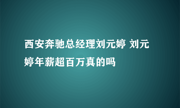 西安奔驰总经理刘元婷 刘元婷年薪超百万真的吗