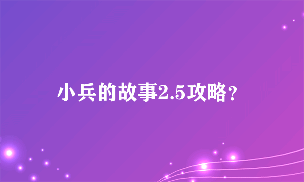 小兵的故事2.5攻略？