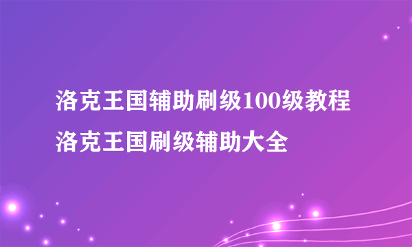 洛克王国辅助刷级100级教程 洛克王国刷级辅助大全