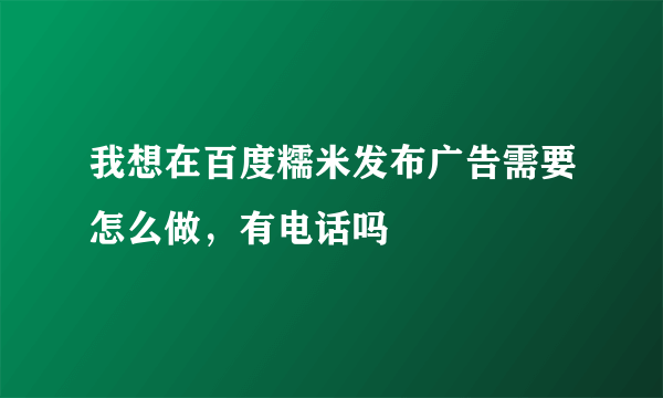 我想在百度糯米发布广告需要怎么做，有电话吗