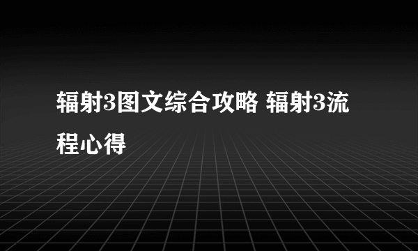 辐射3图文综合攻略 辐射3流程心得