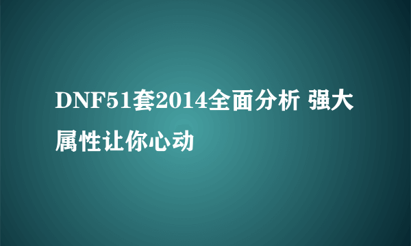 DNF51套2014全面分析 强大属性让你心动