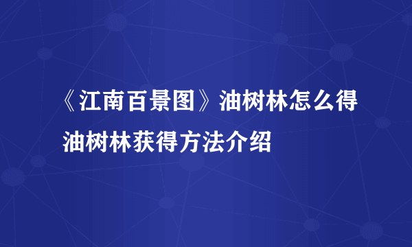 《江南百景图》油树林怎么得 油树林获得方法介绍