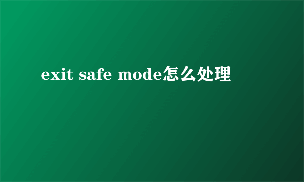 exit safe mode怎么处理