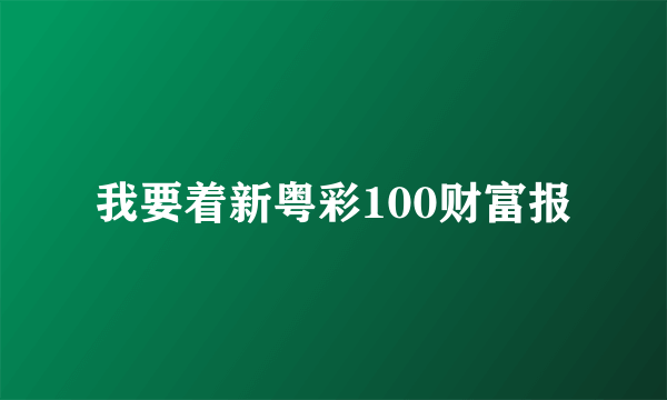 我要着新粤彩100财富报