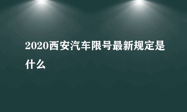 2020西安汽车限号最新规定是什么