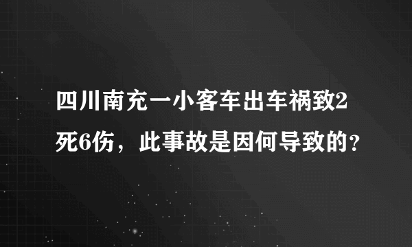 四川南充一小客车出车祸致2死6伤，此事故是因何导致的？