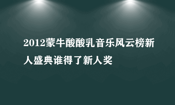 2012蒙牛酸酸乳音乐风云榜新人盛典谁得了新人奖