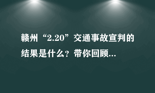 赣州“2.20”交通事故宣判的结果是什么？带你回顾整起事件的来龙去脉