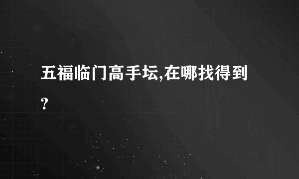 五福临门高手坛,在哪找得到？