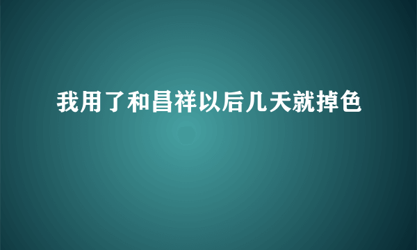 我用了和昌祥以后几天就掉色