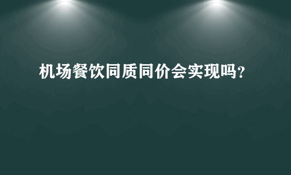 机场餐饮同质同价会实现吗？